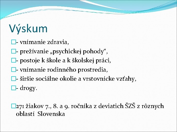 Výskum �- vnímanie zdravia, �- prežívanie „psychickej pohody“, �- postoje k škole a k