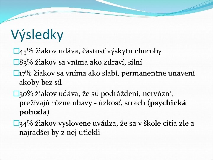 Výsledky � 45% žiakov udáva, častosť výskytu choroby � 83% žiakov sa vníma ako