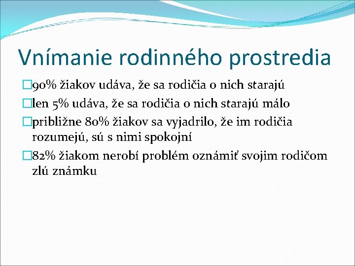 Vnímanie rodinného prostredia � 90% žiakov udáva, že sa rodičia o nich starajú �len