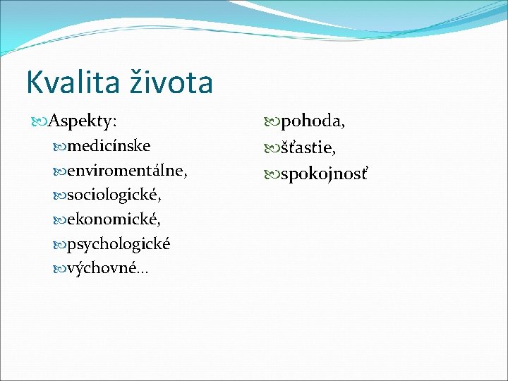 Kvalita života Aspekty: medicínske enviromentálne, sociologické, ekonomické, psychologické výchovné. . . pohoda, šťastie, spokojnosť