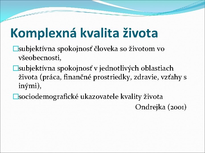 Komplexná kvalita života �subjektívna spokojnosť človeka so životom vo všeobecnosti, �subjektívna spokojnosť v jednotlivých Komplexná kvalita života �subjektívna spokojnosť človeka so životom vo všeobecnosti, �subjektívna spokojnosť v jednotlivých