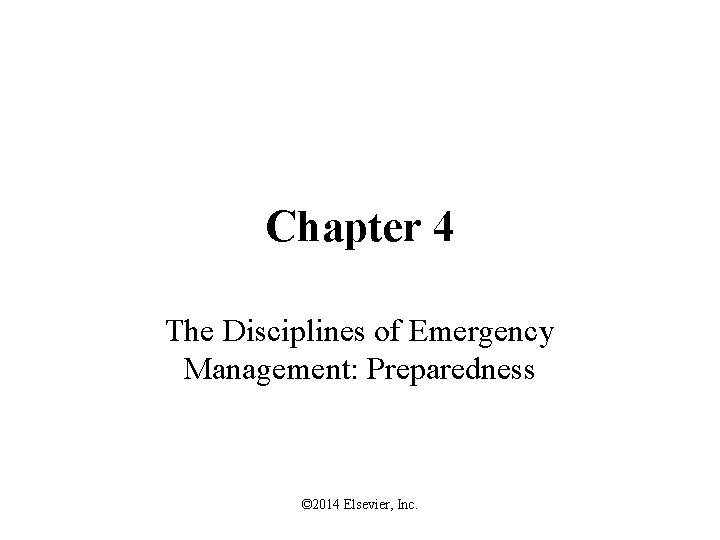 Chapter 4 The Disciplines of Emergency Management: Preparedness © 2014 Elsevier, Inc. 