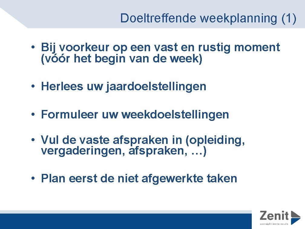 Doeltreffende weekplanning (1) • Bij voorkeur op een vast en rustig moment (vóór het