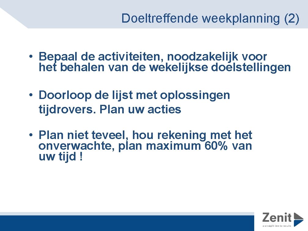 Doeltreffende weekplanning (2) • Bepaal de activiteiten, noodzakelijk voor het behalen van de wekelijkse