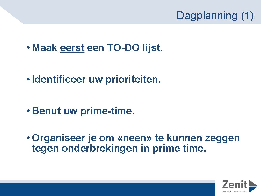 Dagplanning (1) • Maak eerst een TO-DO lijst. • Identificeer uw prioriteiten. • Benut