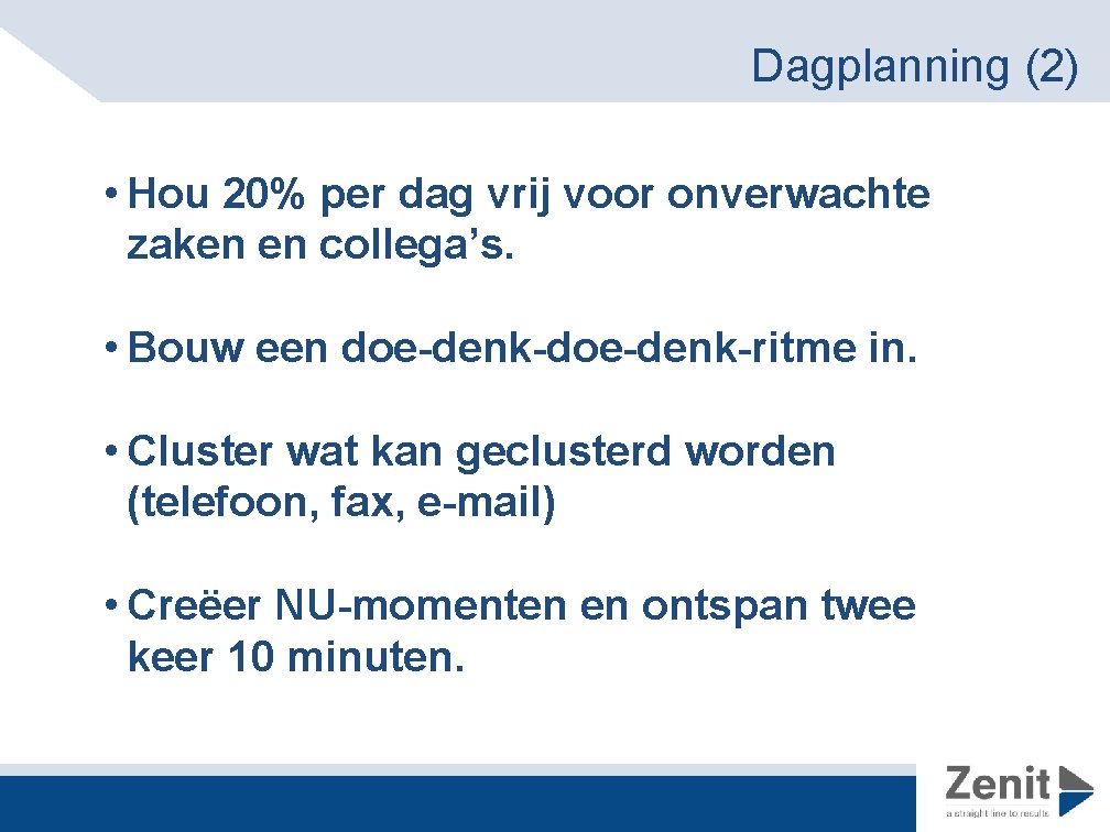 Dagplanning (2) • Hou 20% per dag vrij voor onverwachte zaken en collega’s. •