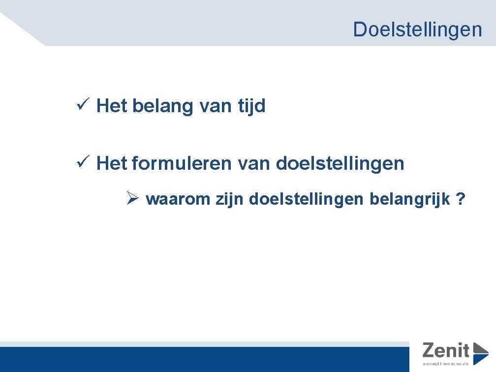 Doelstellingen ü Het belang van tijd ü Het formuleren van doelstellingen Ø waarom zijn