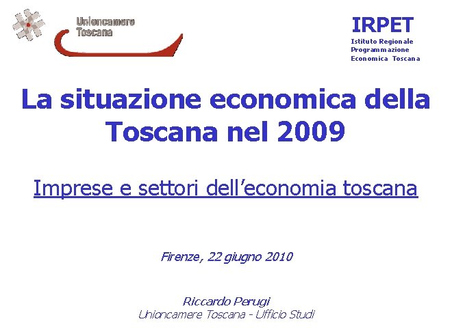 IRPET Istituto Regionale Programmazione Economica Toscana La situazione economica della Toscana nel 2009 Imprese