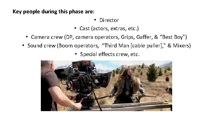 Key people during this phase are: • Director • Cast (actors, extras, etc. ) Key people during this phase are: • Director • Cast (actors, extras, etc. )