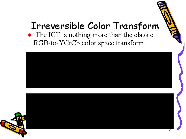 Irreversible Color Transform l The ICT is nothing more than the classic RGB-to-YCr. Cb