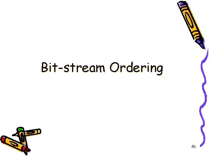 Bit-stream Ordering 46 