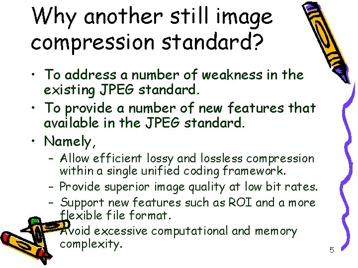 Why another still image compression standard? • To address a number of weakness in