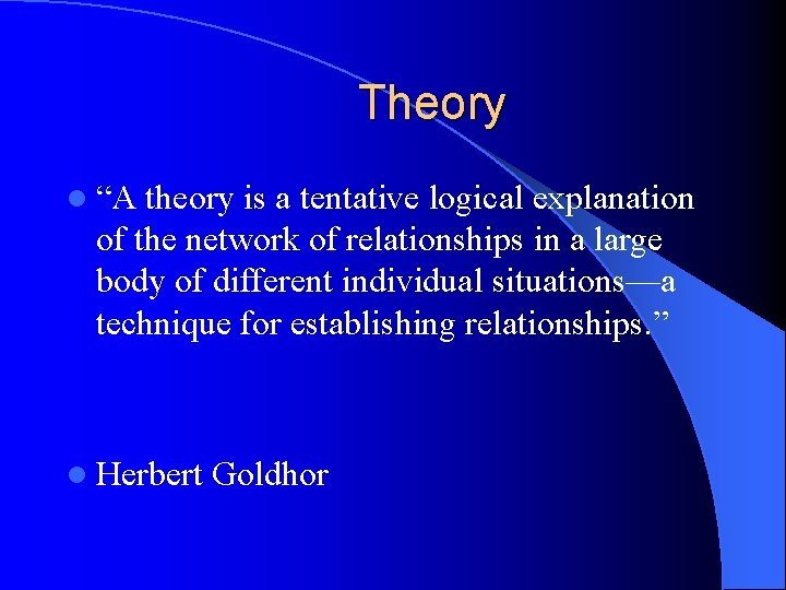 Theory l “A theory is a tentative logical explanation of the network of relationships Theory l “A theory is a tentative logical explanation of the network of relationships
