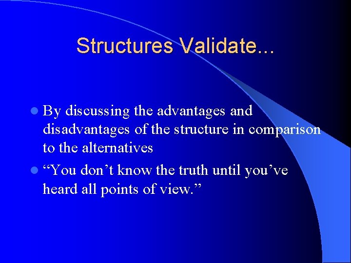Structures Validate. . . l By discussing the advantages and disadvantages of the structure Structures Validate. . . l By discussing the advantages and disadvantages of the structure
