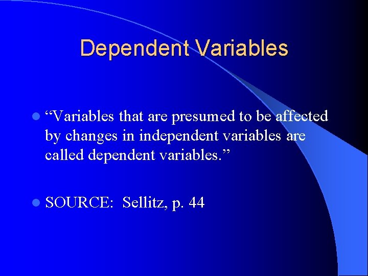 Dependent Variables l “Variables that are presumed to be affected by changes in independent Dependent Variables l “Variables that are presumed to be affected by changes in independent