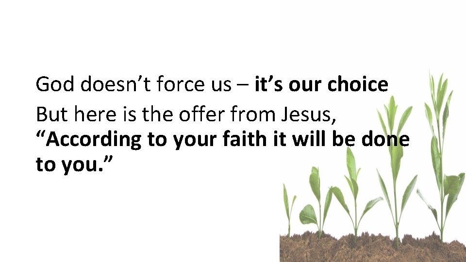 God doesn’t force us – it’s our choice But here is the offer from