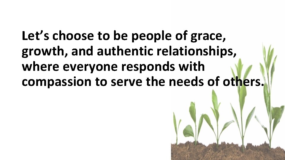 Let’s choose to be people of grace, growth, and authentic relationships, where everyone responds