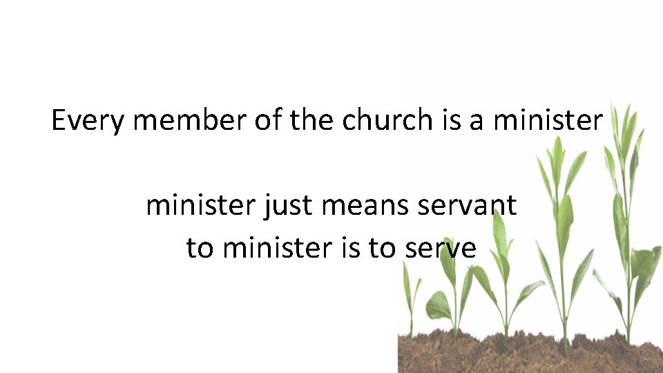 Every member of the church is a minister just means servant to minister is