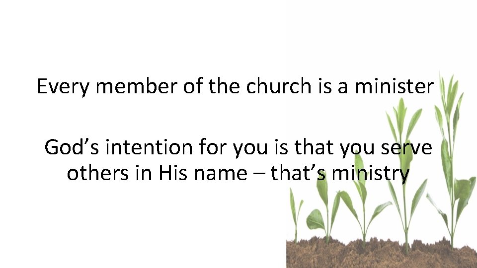 Every member of the church is a minister God’s intention for you is that
