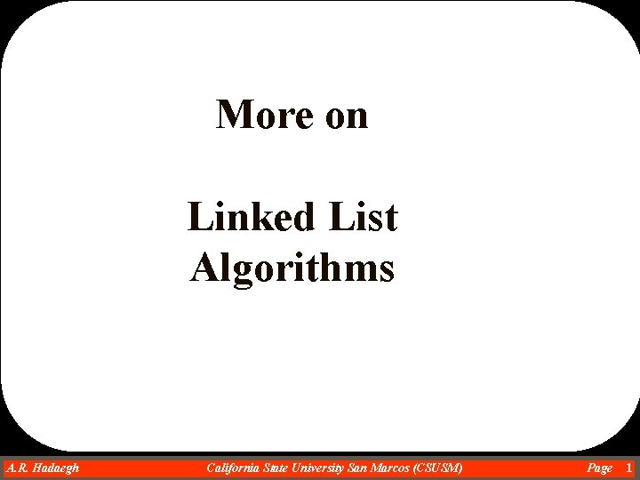 More on Linked List Algorithms A. R. Hadaegh Dr. Ahmad R. Hadaegh California State