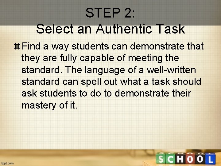 STEP 2: Select an Authentic Task Find a way students can demonstrate that they