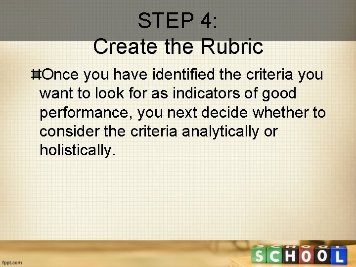 STEP 4: Create the Rubric Once you have identified the criteria you want to