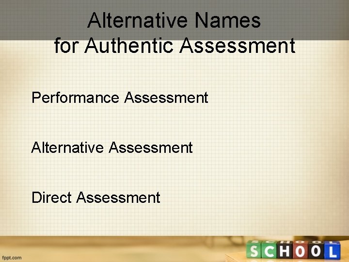 Alternative Names for Authentic Assessment Performance Assessment Alternative Assessment Direct Assessment 