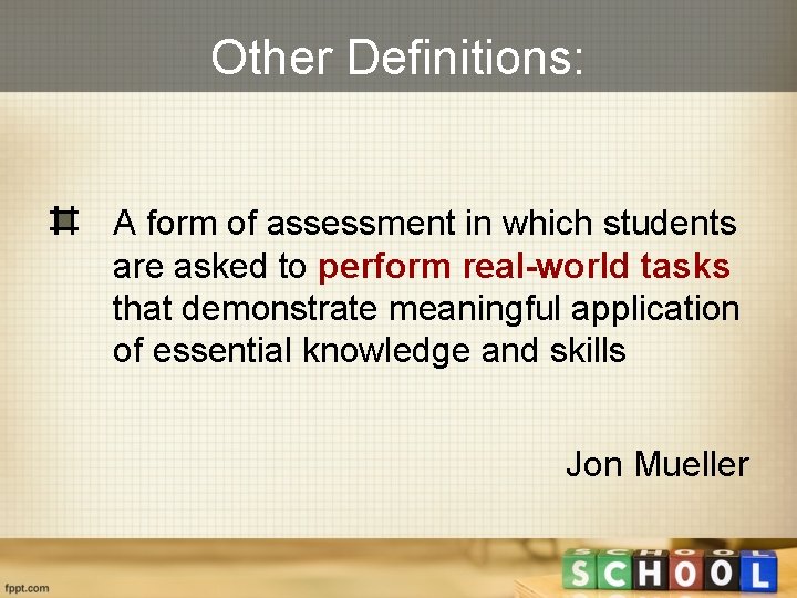 Other Definitions: A form of assessment in which students are asked to perform real-world