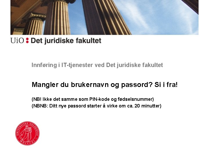 Innføring i IT-tjenester ved Det juridiske fakultet Mangler du brukernavn og passord? Si i