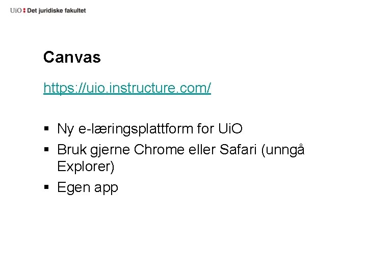Canvas https: //uio. instructure. com/ § Ny e-læringsplattform for Ui. O § Bruk gjerne