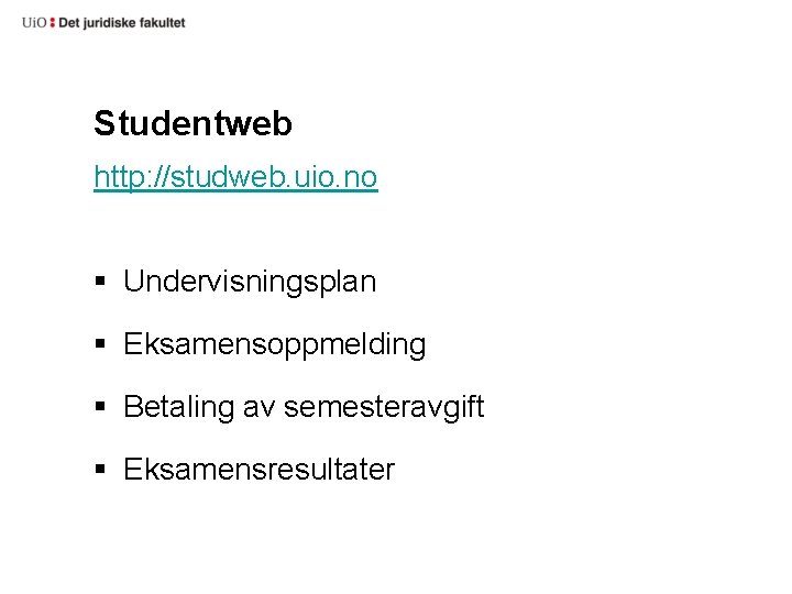 Studentweb http: //studweb. uio. no § Undervisningsplan § Eksamensoppmelding § Betaling av semesteravgift §
