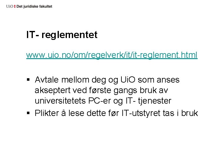 IT- reglementet www. uio. no/om/regelverk/it/it-reglement. html § Avtale mellom deg og Ui. O som