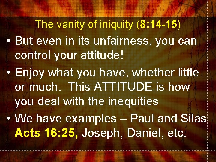 The vanity of iniquity (8: 14 -15) • But even in its unfairness, you
