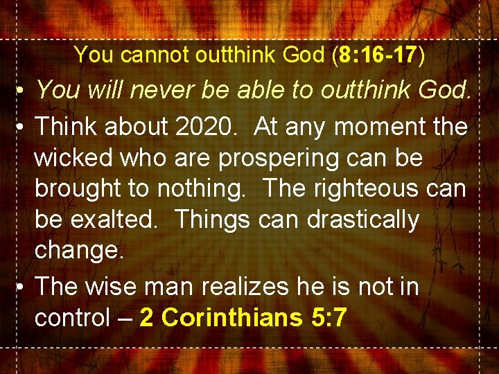 You cannot outthink God (8: 16 -17) • You will never be able to