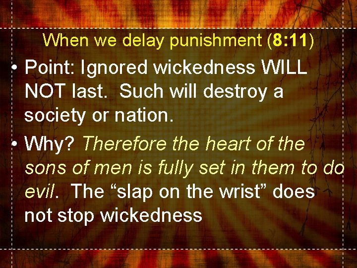 When we delay punishment (8: 11) • Point: Ignored wickedness WILL NOT last. Such