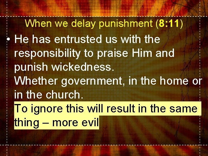 When we delay punishment (8: 11) • He has entrusted us with the responsibility