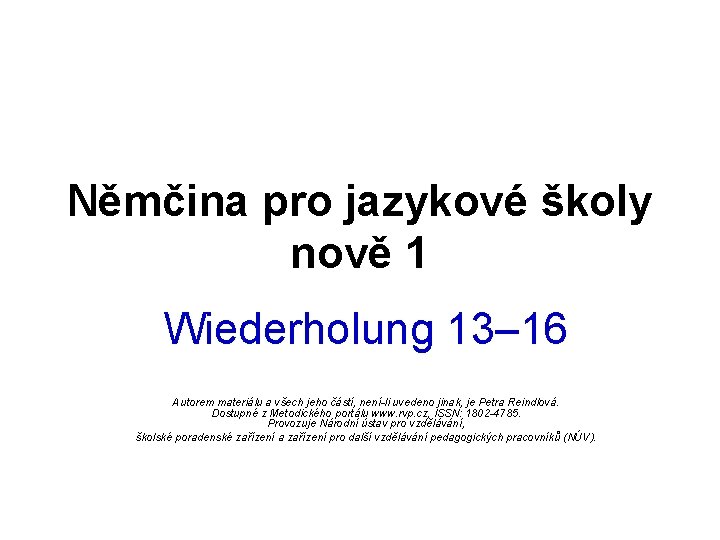 Němčina pro jazykové školy nově 1 Wiederholung 13– 16 Autorem materiálu a všech jeho