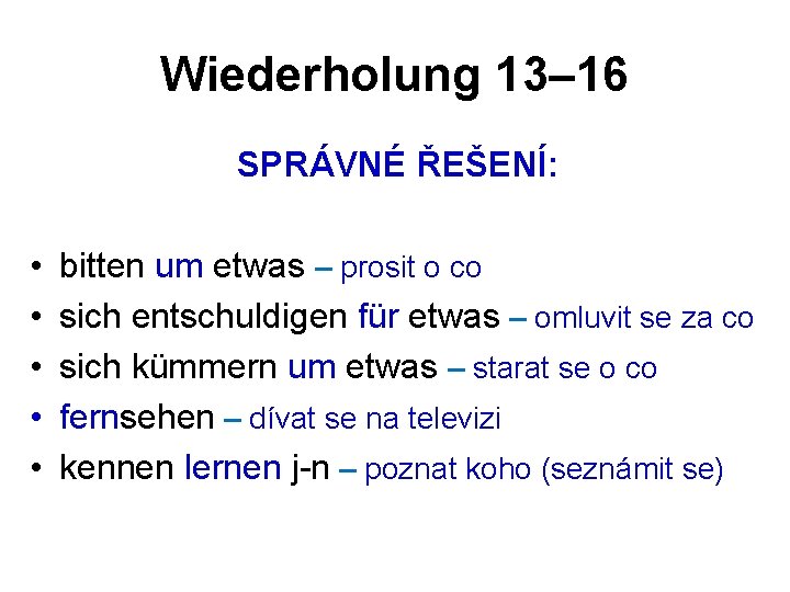 Wiederholung 13– 16 SPRÁVNÉ ŘEŠENÍ: • • • bitten um etwas – prosit o