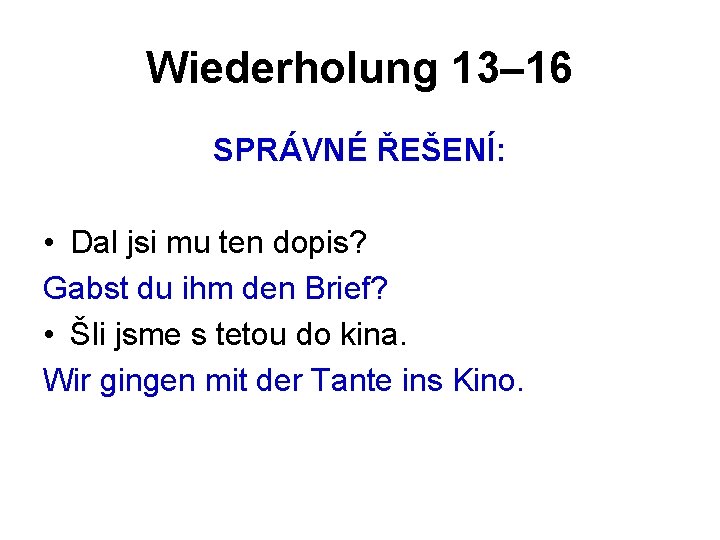 Wiederholung 13– 16 SPRÁVNÉ ŘEŠENÍ: • Dal jsi mu ten dopis? Gabst du ihm