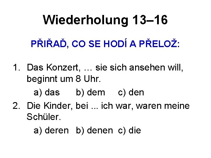 Wiederholung 13– 16 PŘIŘAĎ, CO SE HODÍ A PŘELOŽ: 1. Das Konzert, … sie