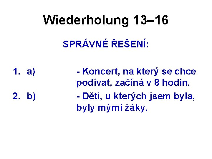 Wiederholung 13– 16 SPRÁVNÉ ŘEŠENÍ: 1. a) 2. b) - Koncert, na který se