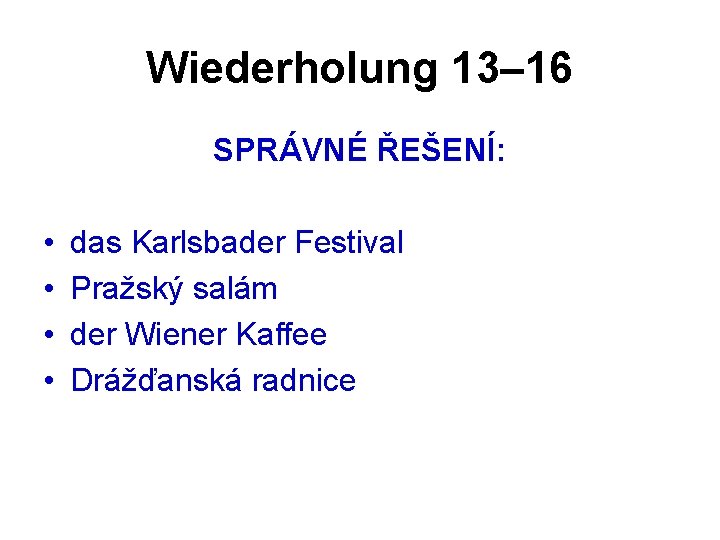 Wiederholung 13– 16 SPRÁVNÉ ŘEŠENÍ: • • das Karlsbader Festival Pražský salám der Wiener
