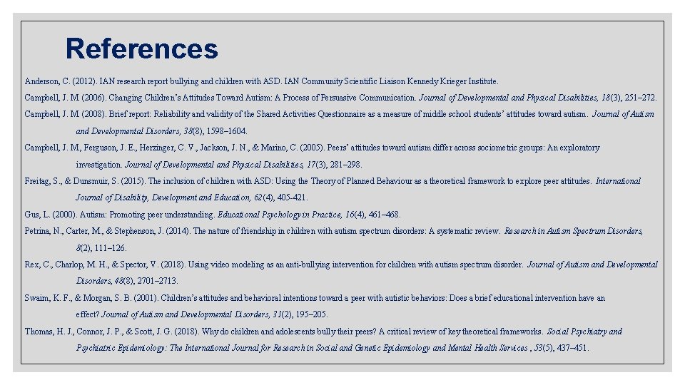 References Anderson, C. (2012). IAN research report bullying and children with ASD. IAN Community