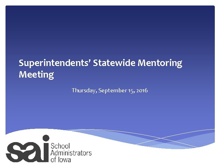 Superintendents’ Statewide Mentoring Meeting Thursday, September 15, 2016 