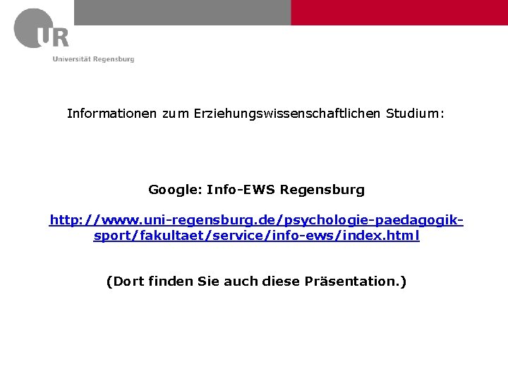 Informationen zum Erziehungswissenschaftlichen Studium: Google: Info-EWS Regensburg http: //www. uni-regensburg. de/psychologie-paedagogiksport/fakultaet/service/info-ews/index. html (Dort finden