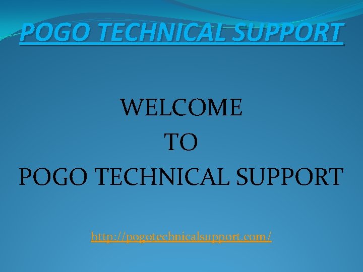 POGO TECHNICAL SUPPORT WELCOME TO POGO TECHNICAL SUPPORT http: //pogotechnicalsupport. com/ 