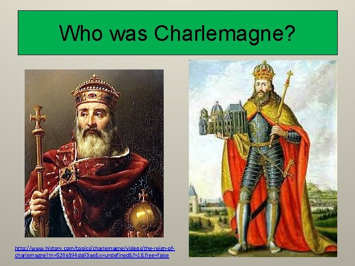 Who was Charlemagne? http: //www. history. com/topics/charlemagne/videos/the-reign-ofcharlemagne? m=528 e 394 da 93 ae&s=undefined&f=1&free=false 