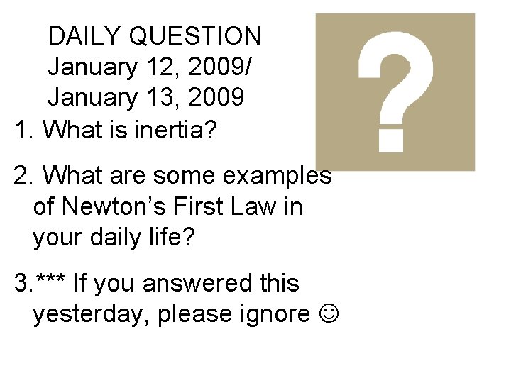 DAILY QUESTION January 12, 2009/ January 13, 2009 1. What is inertia? 2. What