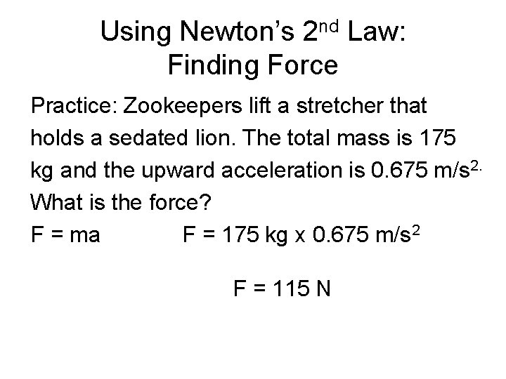 Using Newton’s 2 nd Law: Finding Force Practice: Zookeepers lift a stretcher that holds