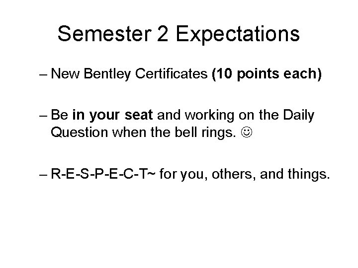 Semester 2 Expectations – New Bentley Certificates (10 points each) – Be in your